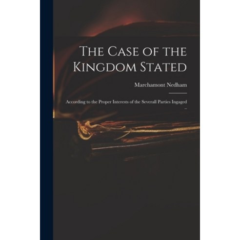 (영문도서) The Case of the Kingdom Stated: According to the Proper Interests of the Severall Parties Ing... Paperback, Legare Street Press, English, 9781014504111