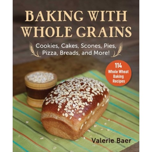 (영문도서) Baking with Whole Grains: Cookies Cakes Scones Pies Pizza Breads and More! Paperback, Good Books, English, 9781680996227