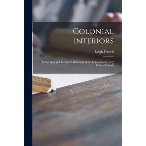 (영문도서) Colonial Interiors; Photographs and Measured Drawings of the Colonial and Early Federal Periods Paperback, Legare Street Press, English, 9781015367715