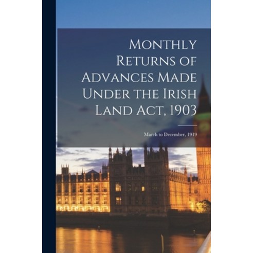 (영문도서) Monthly Returns of Advances Made Under the Irish Land Act 1903: March to December 1919 Paperback, Legare Street Press, English, 9781014217950