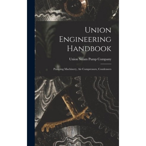 (영문도서) Union Engineering Handbook: Pumping Machinery Air Compressors Condensers Hardcover, Legare Street Press