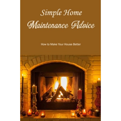 (영문도서) Simple Home Maintenance Advice: How to Make Your House Better: How to Upgrade Your Residence Paperback, Independently Published, English, 9798371841094