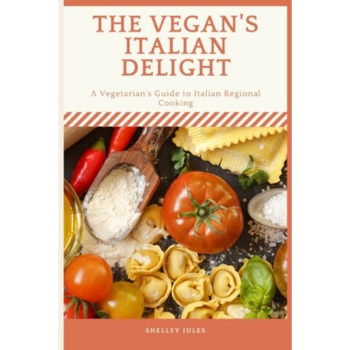 (영문도서) The Vegan''s Italian Delight: A Vegetarian''s Guide To Italian Regional Cooking Paperback, Independently Published, English, 9798374312621