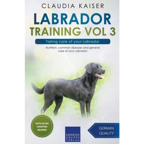 (영문도서) Labrador Training Vol 3 - Taking care of your Labrador: Nutrition common diseases and genera... Paperback, Expertengruppe Verlag, English, 9783968973982