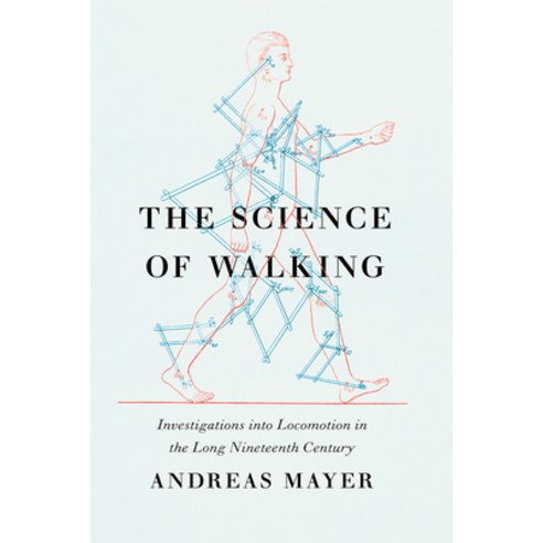 The Science of Walking: Investigations Into Locomotion in the Long Nineteenth Century Hardcover, University of Chicago Press