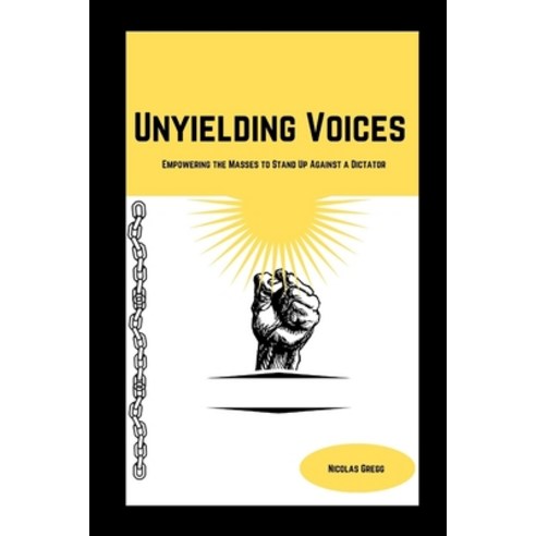 (영문도서) Unyielding Voices: Empowering the Masses to Stand Up Against a Dictator Paperback, Independently Published, English, 9798395370105