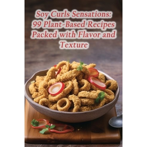 (영문도서) Soy Curls Sensations: 99 Plant-Based Recipes Packed with Flavor and Texture Paperback, Independently Published, English, 9798865104735