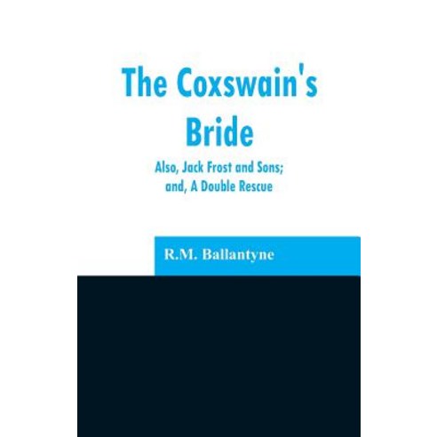 The Coxswain''s Bride: also Jack Frost and Sons; and A Double Rescue Paperback, Alpha Edition