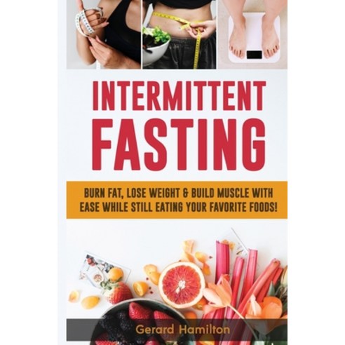 (영문도서) Intermittent Fasting: Burn Fat Lose Weight And Build Muscle With Ease While Still Eating You... Paperback, Semsoli