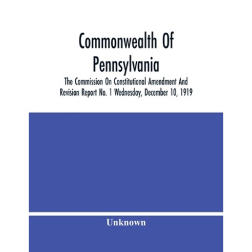 Commonwealth Of Pennsylvania; The Commission On Consititutional Amendment And Revision Report No. 1 ... Paperback, Alpha Edition, English, 9789354443794