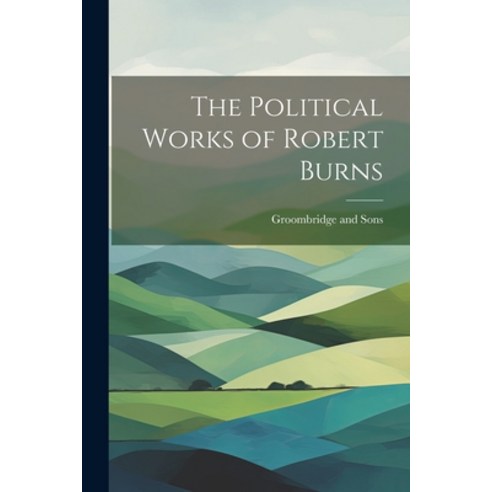 (영문도서) The Political Works of Robert Burns Paperback, Legare Street Press, English, 9781021899569