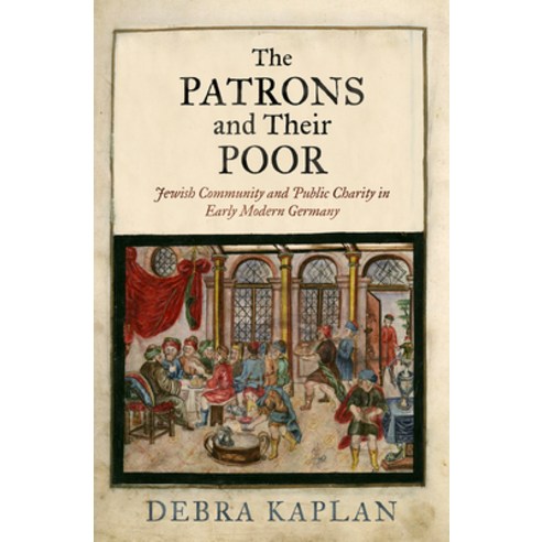 (영문도서) The Patrons and Their Poor: Jewish Community and Public Charity in Early Modern Germany Hardcover, University of Pennsylvania ..., English, 9780812252392
