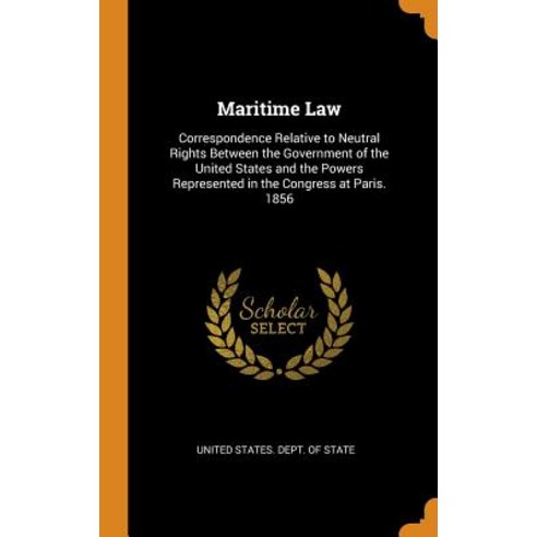 (영문도서) Maritime Law: Correspondence Relative to Neutral Rights Between the Government of the United ... Hardcover, Franklin Classics, English, 9780342482467