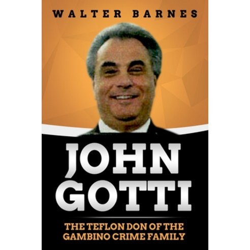 John Gotti: The Teflon Don of the Gambino Crime Family Paperback, Independently Published