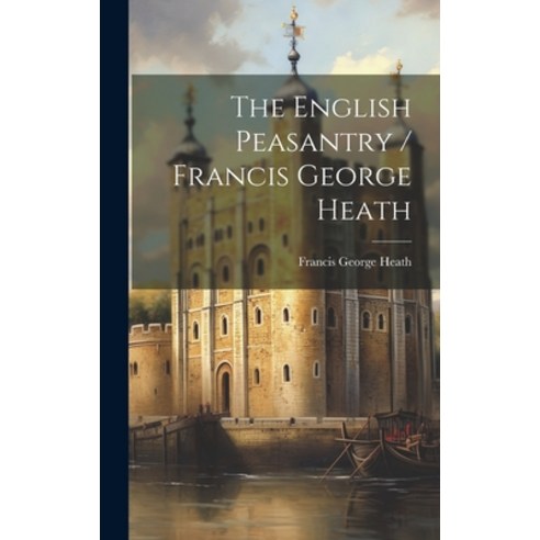 (영문도서) The English Peasantry / Francis George Heath Hardcover, Legare Street Press, 9781020357534