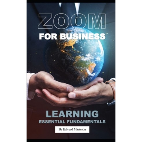 Zoom for Business: Learning the Essential Fundamentals Paperback, Independently Published