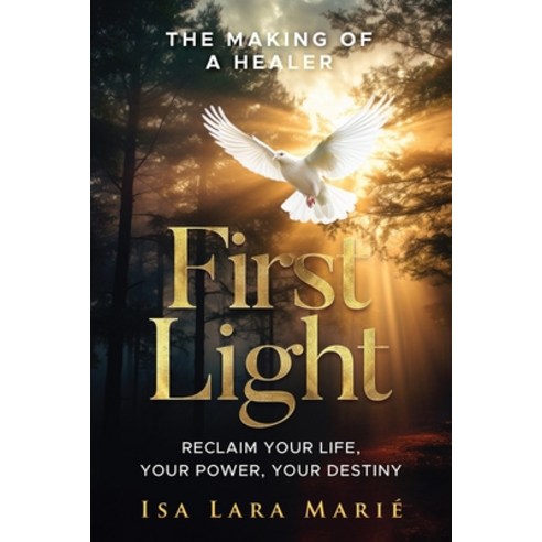 (영문도서) First Light: The Making of a Healer: Reclaim Your Life Your Power Your Destiny Paperback, AMA Publishing, English, 9781960930132