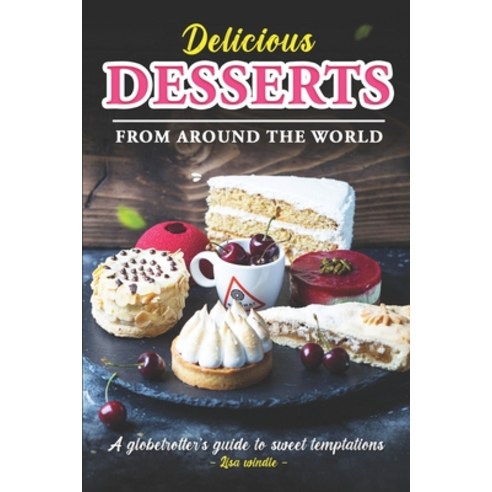 (영문도서) Delicious Desserts from Around the World: A Globetrotter''s Guide to Sweet Temptations Paperback, Independently Published, English, 9798862074154