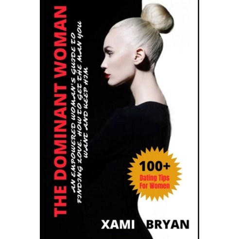The Dominant Woman: An Empowered Woman''s Guide To Finding Love. How To Get The Man You Want And Keep... Paperback, Independently Published, English, 9798709008519