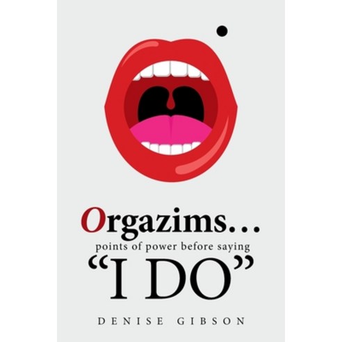 Orgazims... Points of Power Before Saying "I Do" Paperback, Xlibris Us, English, 9781664158412