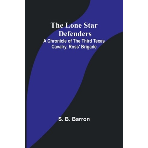 (영문도서) The Lone Star Defenders: A Chronicle of the Third Texas Cavalry Ross'' Brigade Paperback, Alpha Edition, English, 9789357091206