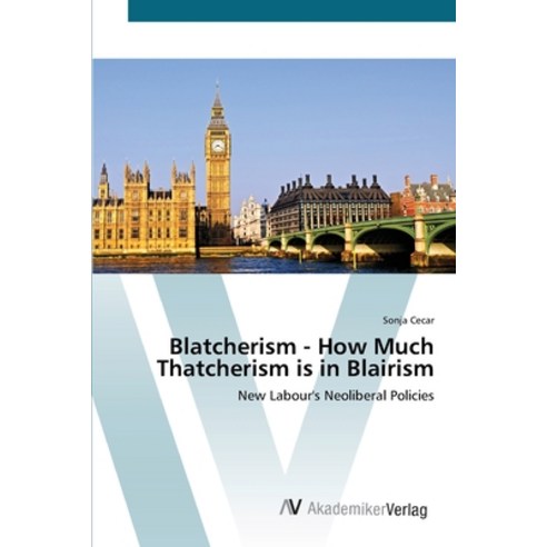 Blatcherism - How Much Thatcherism Is In Blairism Paperback, AV ...