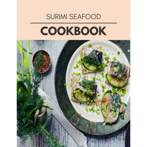 Surimi Seafood Cookbook: Two Weekly Meal Plans Quick and Easy Recipes to Stay Healthy and Lose Weight Paperback, Independently Published, English, 9798710872468