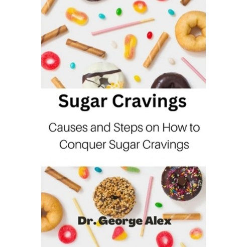 (영문도서) Sugar Cravings: Causes and Steps on How to Conquer Sugar Cravings Paperback, Independently Published, English, 9798356193729