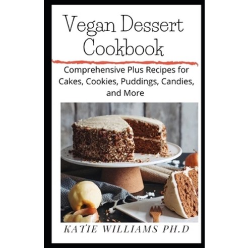 (영문도서) Vegan Dessert Cookbook: Comprehensive Plus Recipes for Cakes Cookies Puddings Candies and More Paperback, Independently Published, English, 9798594003545