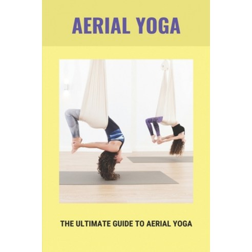 Aerial Yoga: The Ultimate Guide To Aerial Yoga: Water Aerobics At Home Paperback, Independently Published, English, 9798745056536