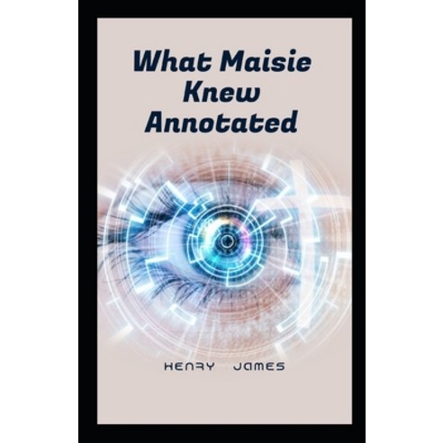 What Maisie Knew Annotated: Original Classics and Annotated Paperback, Independently Published, English, 9798719819716