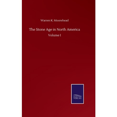 The Stone Age in North America: Volume I Hardcover, Salzwasser-Verlag Gmbh