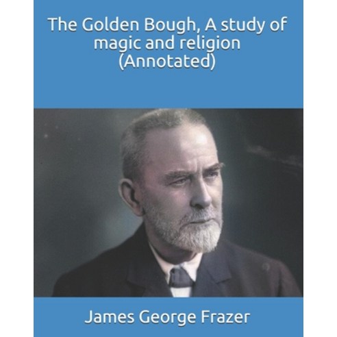 The Golden Bough A study of magic and religion (Annotated) Paperback, Independently Published