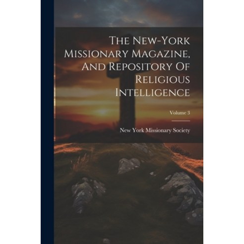 (영문도서) The New-york Missionary Magazine And Repository Of Religious Intelligence; Volume 3 Paperback, Legare Street Press, English, 9781021540812