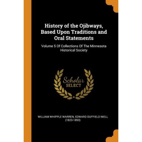 (영문도서) History of the Ojibways Based Upon Traditions and Oral Statements: Volume 5 of Collections o... Paperback, Franklin Classics Trade Press, English, 9780344069062