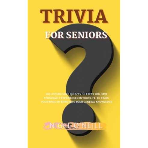 Trivia for Seniors: 500 Unpublished quizzes on facts you have personally experienced in your life to... Paperback, Nigel O, English, 9781914045523