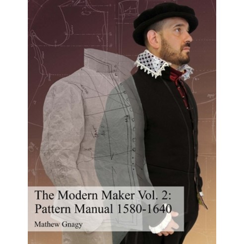 (영문도서) The Modern Maker Vol. 2: Pattern Manual 1580-1640: Men''s and women''s drafts from the late 16t... Paperback, Createspace Independent Pub..., English, 9781511881050