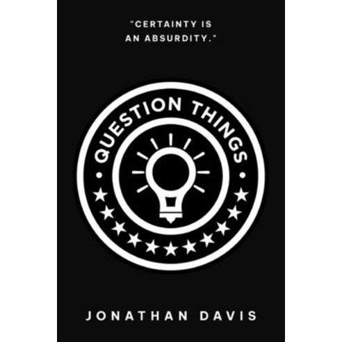 (영문도서) Question Things: Certainty is an Absurdity Paperback, Question Things LLC, English, 9798989560622