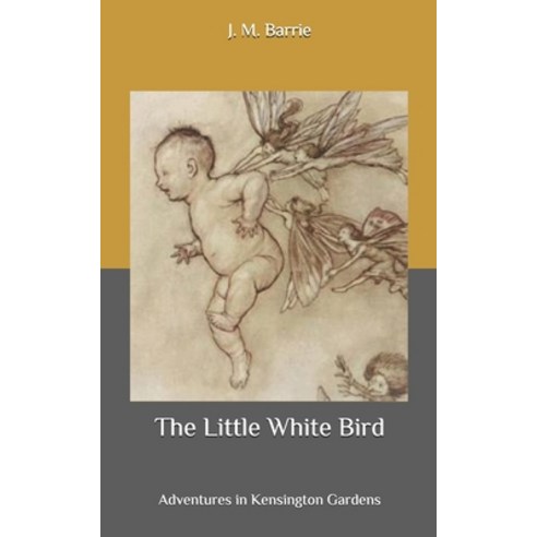 The Little White Bird: Adventures in Kensington Gardens Paperback, Independently Published, English, 9798636479529