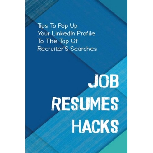 (영문도서) Job Resumes Hacks: Tips To Pop Up Your LinkedIn Profile To The Top Of Recruiter''S Searches: A... Paperback, Independently Published, English, 9798545737024