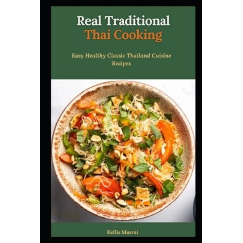 (영문도서) Real Traditional Thai Cooking: Easy Healthy Classic Thailand Cuisine Recipes Paperback, Independently Published, English, 9798827438120