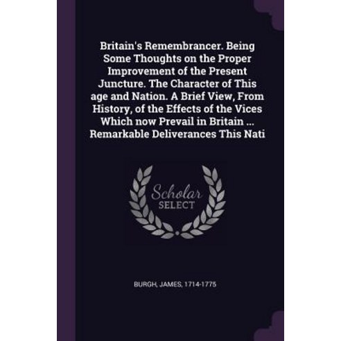 (영문도서) Britain''s Remembrancer. Being Some Thoughts on the Proper Improvement of the Present Juncture... Paperback, Palala Press, English, 9781378764992