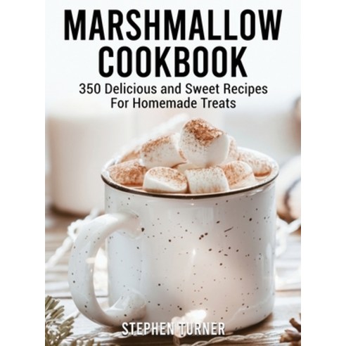 Marshmallow Cookbook: 350 Delicious and Sweet Recipes For Homemade Treats Hardcover, Stephen Turner, English, 9781801691352