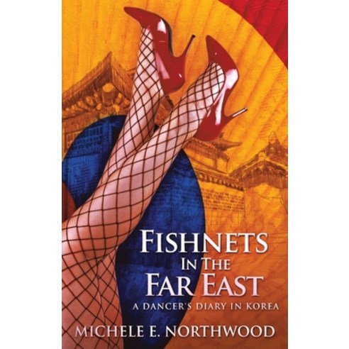 (영문도서) Fishnets in the Far East: A Dancer''s Diary In Korea - A True Story Paperback, Next Chapter, English, 9784867514320