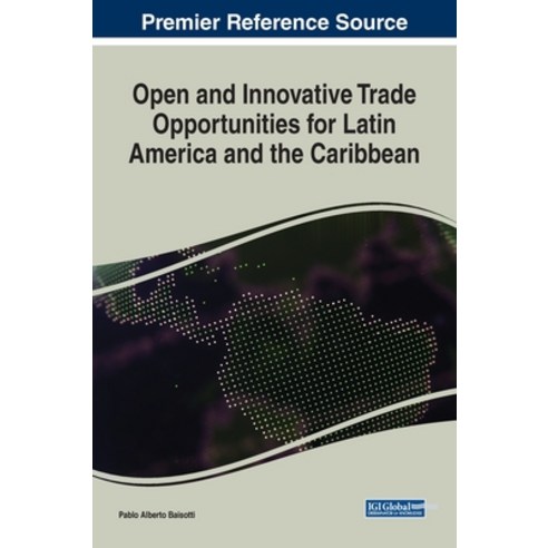 Open and Innovative Trade Opportunities for Latin America and the Caribbean Hardcover, Business Science Reference