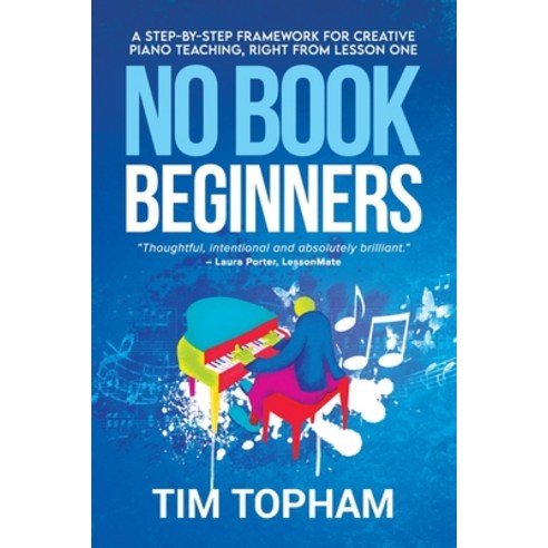 (영문도서) No Book Beginners: A Step-by-step Framework for Creative Piano Teaching Right from Lesson One Paperback, Top Music Education Pty Ltd, English, 9780648605119