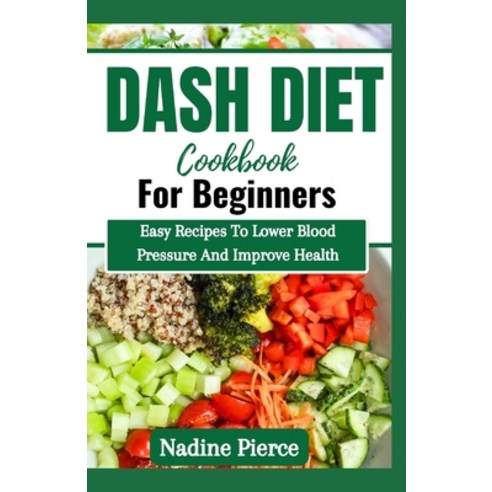 (영문도서) Dash Diet Cookbook For Beginners: Easy Recipes To Lower Blood Pressure And Improve Health Paperback, Independently Published, English, 9798873887002