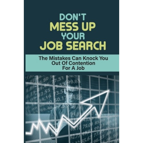 (영문도서) Don''t Mess Up Your Job Search: The Mistakes Can Knock You Out Of Contention For A Job: Mistak... Paperback, Independently Published, English, 9798547536274