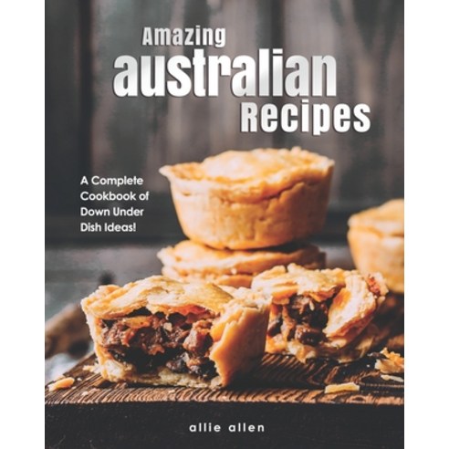 Amazing Australian Recipes: A Complete Cookbook of Down Under Dish Ideas! Paperback, Independently Published, English, 9798706740559
