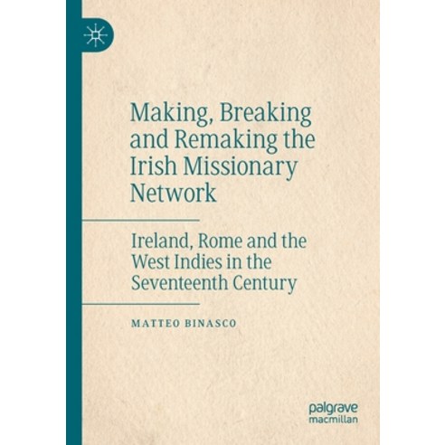 (영문도서) Making Breaking and Remaking the Irish Missionary Network: Ireland Rome and the West Indies... Paperback, Palgrave MacMillan, English, 9783030473747